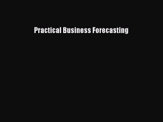 Read Practical Business Forecasting Ebook Free
