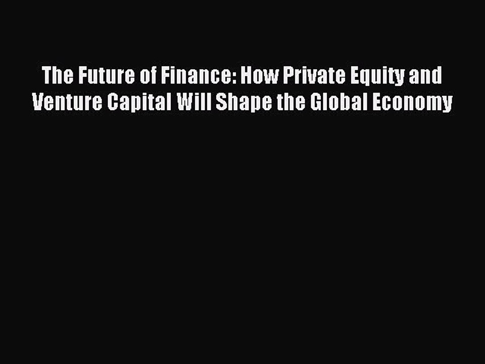 Read The Future of Finance: How Private Equity and Venture Capital Will Shape the Global Economy