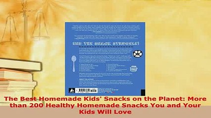 PDF  The Best Homemade Kids Snacks on the Planet More than 200 Healthy Homemade Snacks You Read Online