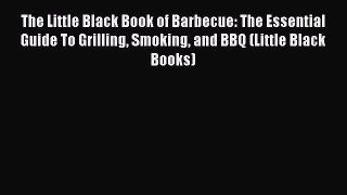 [PDF] The Little Black Book of Barbecue: The Essential Guide To Grilling Smoking and BBQ (Little