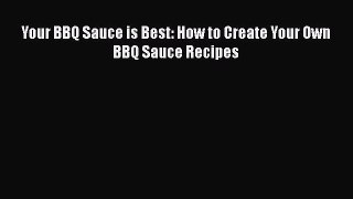 [PDF] Your BBQ Sauce is Best: How to Create Your Own BBQ Sauce Recipes Free Books