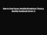 [Download] How to Cook Easy & Healthy Breakfasts (Tasty & Healthy Cookbook Series 1)  Book