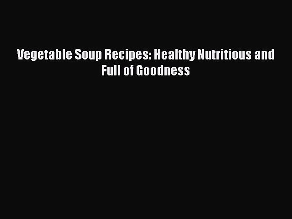 [Download] Vegetable Soup Recipes: Healthy Nutritious and Full of Goodness Free Books