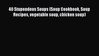 [PDF] 40 Stupendous Soups (Soup Cookbook Soup Recipes vegetable soup chicken soup) Free Books
