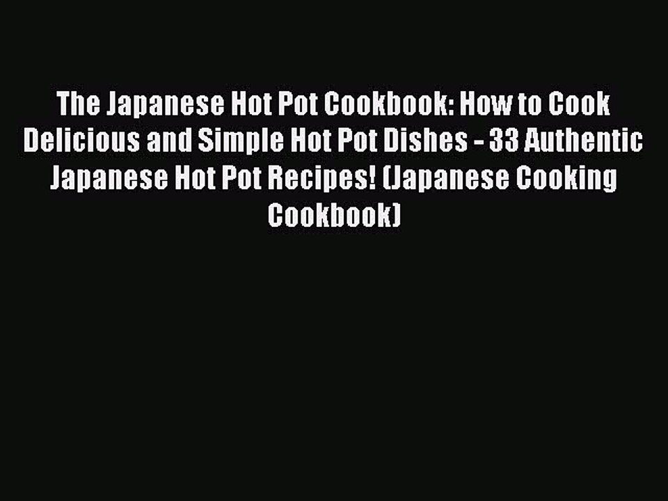 [Read PDF] The Japanese Hot Pot Cookbook: How to Cook Delicious and Simple Hot Pot Dishes -