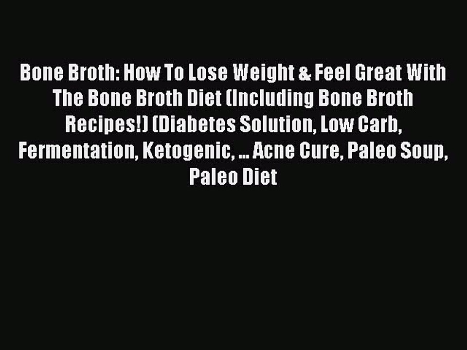 [Read PDF] Bone Broth: How To Lose Weight & Feel Great With The Bone Broth Diet (Including