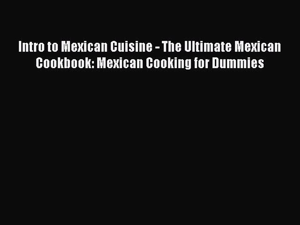 [PDF] Intro to Mexican Cuisine - The Ultimate Mexican Cookbook: Mexican Cooking for Dummies