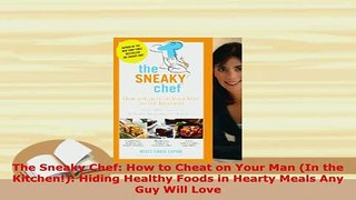 Download  The Sneaky Chef How to Cheat on Your Man In the Kitchen Hiding Healthy Foods in Download Full Ebook