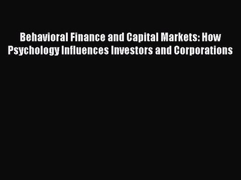 Read Behavioral Finance and Capital Markets: How Psychology Influences Investors and Corporations