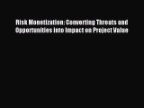 Download Risk Monetization: Converting Threats and Opportunities into Impact on Project Value