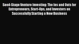 Read Seed-Stage Venture Investing: The Ins and Outs for Entrepreneurs Start-Ups and Investors