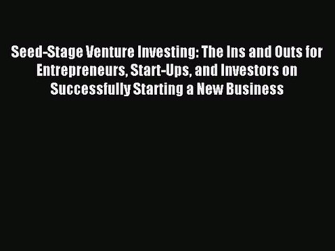 Read Seed-Stage Venture Investing: The Ins and Outs for Entrepreneurs Start-Ups and Investors