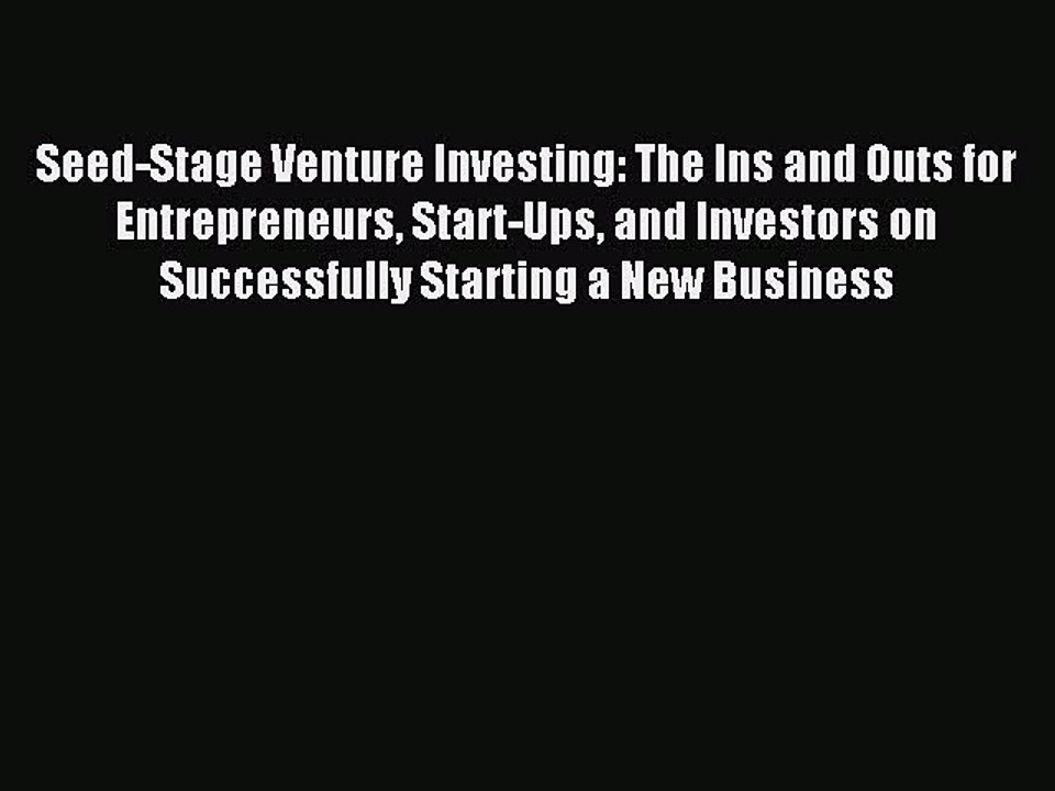 Read Seed-Stage Venture Investing: The Ins and Outs for Entrepreneurs Start-Ups and Investors