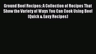 [Read PDF] Ground Beef Recipes: A Collection of Recipes That Show the Variety of Ways You Can