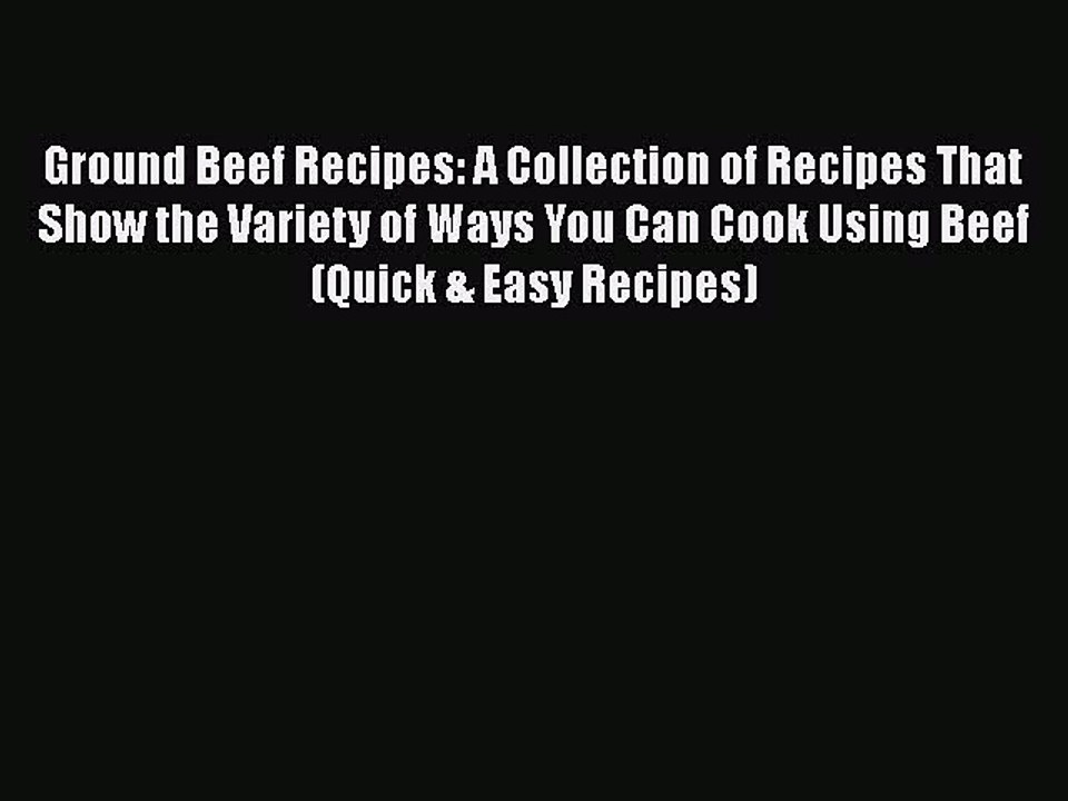 [Read PDF] Ground Beef Recipes: A Collection of Recipes That Show the Variety of Ways You Can