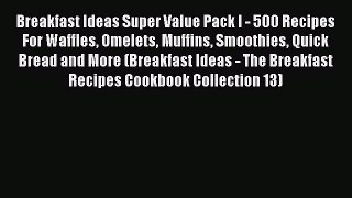 [Read PDF] Breakfast Ideas Super Value Pack I - 500 Recipes For Waffles Omelets Muffins Smoothies
