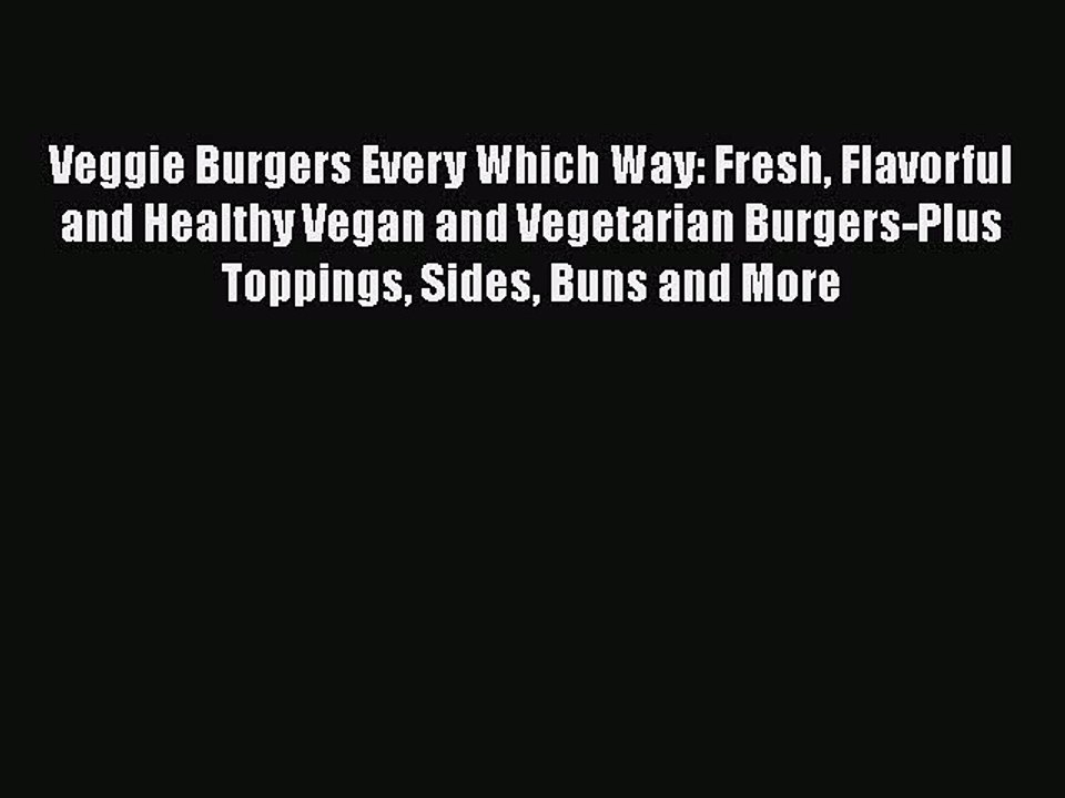 [PDF] Veggie Burgers Every Which Way: Fresh Flavorful and Healthy Vegan and Vegetarian Burgers-Plus