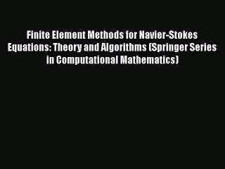 Read Finite Element Methods for Navier-Stokes Equations: Theory and Algorithms (Springer Series