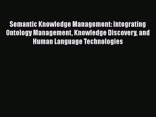 Read Semantic Knowledge Management: Integrating Ontology Management Knowledge Discovery and