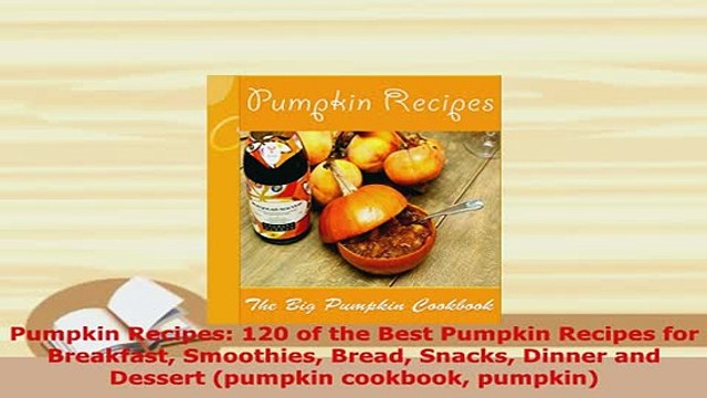 PDF Pumpkin Recipes 120 of the Best Pumpkin Recipes for Breakfast Smoothies Bread Snacks Download Full Ebook