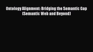 Download Ontology Alignment: Bridging the Semantic Gap (Semantic Web and Beyond) Ebook Free
