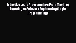 Read Inductive Logic Programming: From Machine Learning to Software Engineering (Logic Programming)