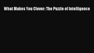 Download What Makes You Clever: The Puzzle of Intelligence PDF Online