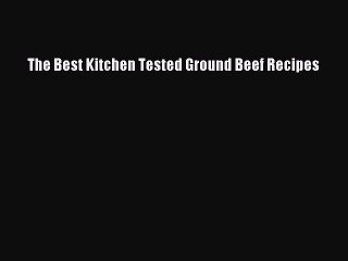 [Read PDF] The Best Kitchen Tested Ground Beef Recipes  Full EBook