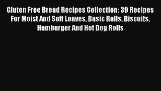 [Download] Gluten Free Bread Recipes Collection: 39 Recipes For Moist And Soft Loaves Basic