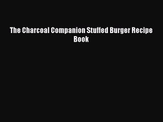 [Download] The Charcoal Companion Stuffed Burger Recipe Book  Book Online