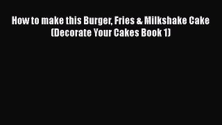 [PDF] How to make this Burger Fries & Milkshake Cake (Decorate Your Cakes Book 1)  Book Online