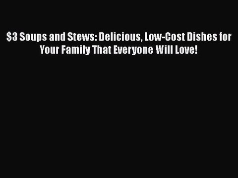 [PDF] $3 Soups and Stews: Delicious Low-Cost Dishes for Your Family That Everyone Will Love!