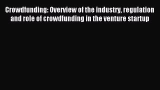 Read Crowdfunding. Overview of the industry regulation and role of crowdfunding in the venture