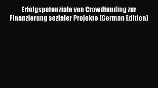 Read Erfolgspotenziale von Crowdfunding zur Finanzierung sozialer Projekte (German Edition)