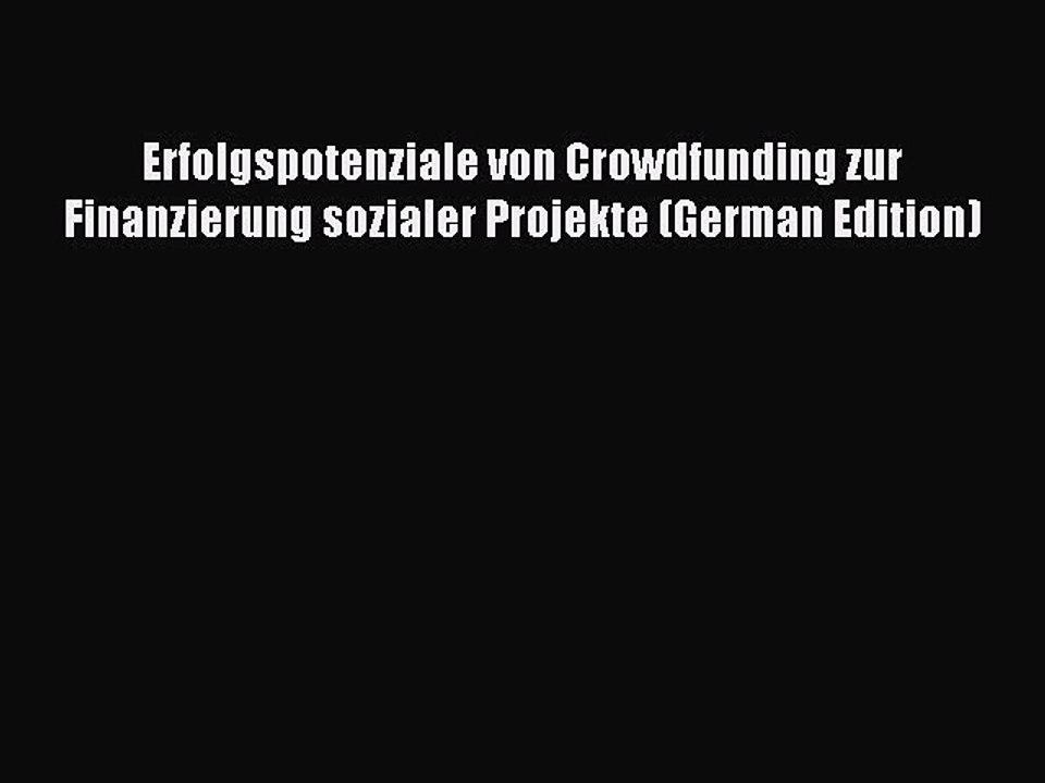 Read Erfolgspotenziale von Crowdfunding zur Finanzierung sozialer Projekte (German Edition)