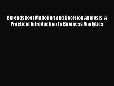 Download Spreadsheet Modeling and Decision Analysis: A Practical Introduction to Business Analytics