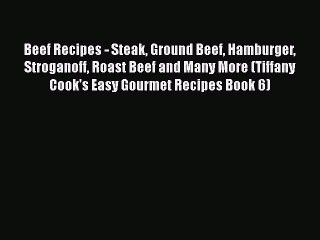 [Read PDF] Beef Recipes - Steak Ground Beef Hamburger Stroganoff Roast Beef and Many More (Tiffany