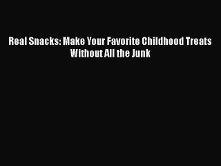 [PDF] Real Snacks: Make Your Favorite Childhood Treats Without All the Junk Free Books