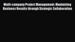 Read Multi-company Project Management: Maximizing Business Results through Strategic Collaboration
