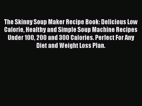 [Download] The Skinny Soup Maker Recipe Book: Delicious Low Calorie Healthy and Simple Soup
