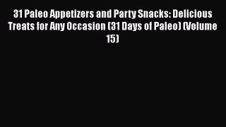 [Read PDF] 31 Paleo Appetizers and Party Snacks: Delicious Treats for Any Occasion (31 Days