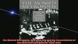 Free book  The Monied Metropolis New York City and the Consolidation of the American Bourgeoisie