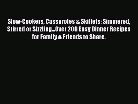 [Download] Slow-Cookers Casseroles & Skillets: Simmered Stirred or Sizzling...Over 200 Easy