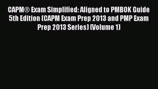 Read CAPM® Exam Simplified: Aligned to PMBOK Guide 5th Edition (CAPM Exam Prep 2013 and PMP