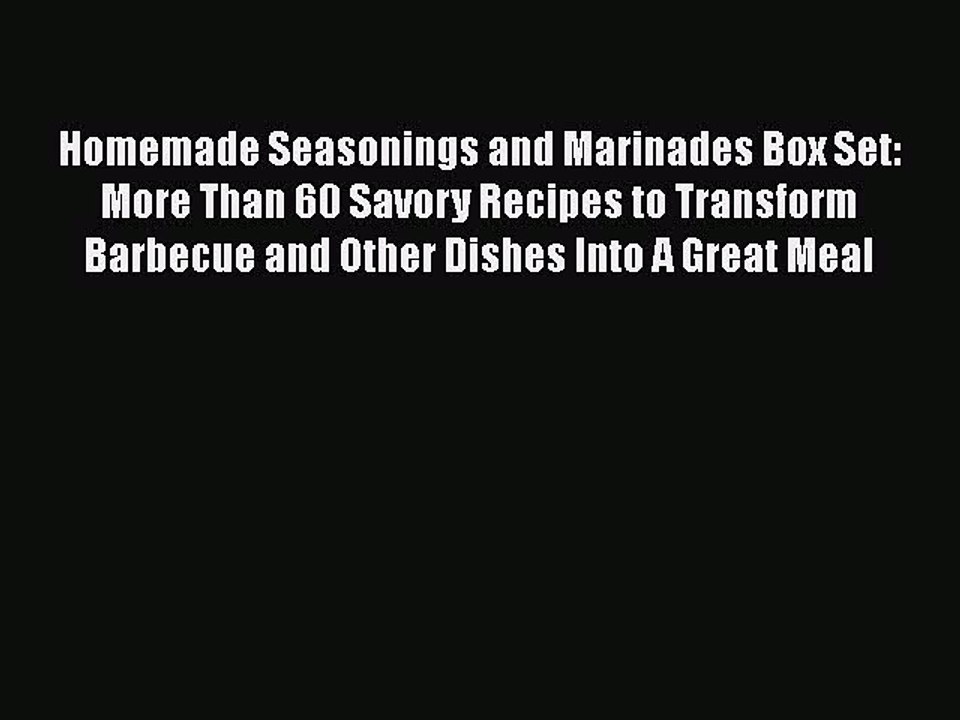 [PDF] Homemade Seasonings and Marinades Box Set: More Than 60 Savory Recipes to Transform Barbecue