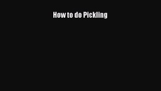 [Read PDF] How to do Pickling  Full EBook