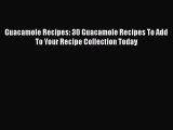 [Download] Guacamole Recipes: 30 Guacamole Recipes To Add To Your Recipe Collection Today