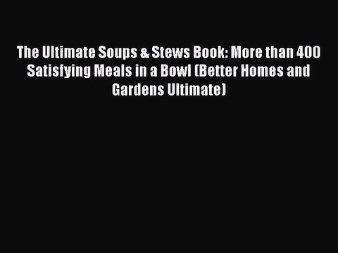 [Download] The Ultimate Soups & Stews Book: More than 400 Satisfying Meals in a Bowl (Better