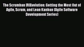 Read The Scrumban [R]Evolution: Getting the Most Out of Agile Scrum and Lean Kanban (Agile