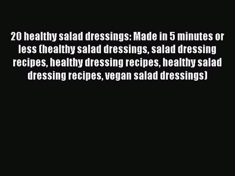 [PDF] 20 healthy salad dressings: Made in 5 minutes or less (healthy salad dressings salad